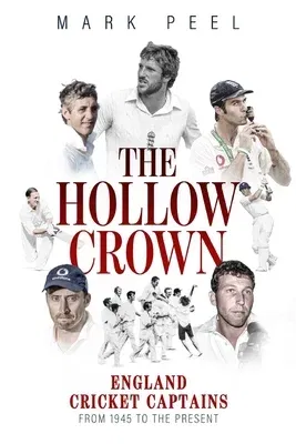 The Hollow Crown: England Cricket Captains from 1945 to the Present