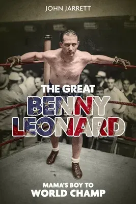 The Great Benny Leonard: Mama's Boy to World Champ