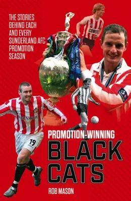 Promotion Winning Black Cats: The Stories Behind Each and Every Sunderland Afc Promotion Season