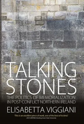 Talking Stones: The Politics of Memorialization in Post-Conflict Northern Ireland