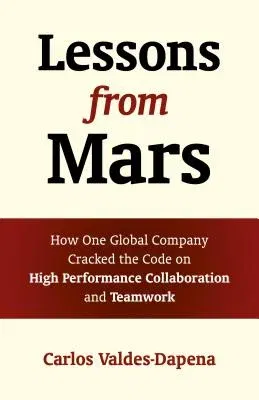 Lessons from Mars: How One Global Company Cracked the Code on High Performance Collaboration and Teamwork