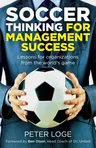 Soccer Thinking for Management Success: Lessons for Organizations from the World's Game