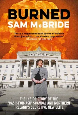 Burned: The Inside Story of the 'Cash-For-Ash' Scandal and Northern Ireland's Secretive New Elite