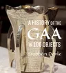 A History of the Gaa in 100 Objects