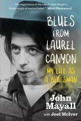 Blues from Laurel Canyon: John Mayall: My Life as a Bluesman