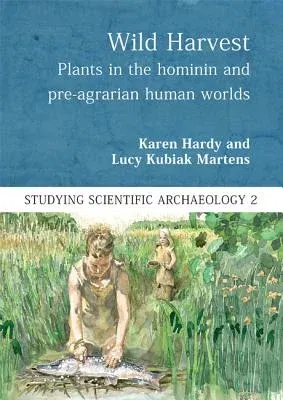 Wild Harvest: Plants in the Hominin and Pre-Agrarian Human Worlds