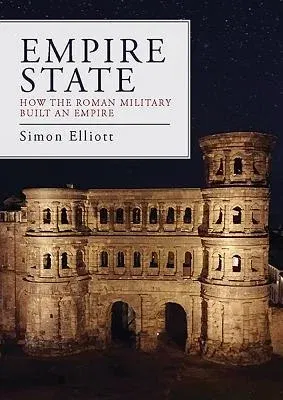 Empire State: How the Roman Military Built an Empire