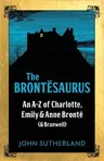 The Brontësaurus: An A-Z of Charlotte, Emily and Anne Brontë (and Branwell)