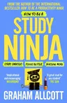 How to Be a Study Ninja: Study Smarter. Focus Better. Achieve More.