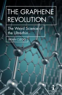 The Graphene Revolution: The Weird Science of the Ultra-Thin