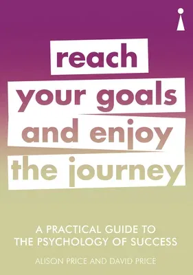 A Practical Guide to the Psychology of Success: Reach Your Goals & Enjoy the Journey