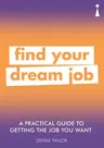 A Practical Guide to Getting the Job You Want: Find Your Dream Job