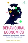 Behavioural Economics: Psychology, Neuroscience, and the Human Side of Economics