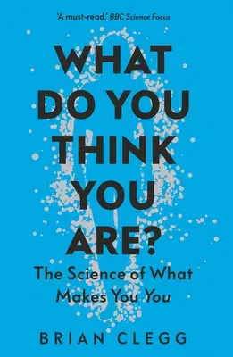 What Do You Think You Are?: The Science of What Makes You You