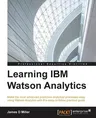 Learning IBM Watson Analytics: Make the most advanced predictive analytical processes easy using Watson Analytics with this easy-to-follow practical