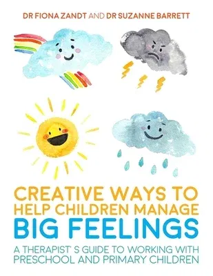 Creative Ways to Help Children Manage Big Feelings: A Therapist's Guide to Working with Preschool and Primary Children