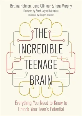 The Incredible Teenage Brain: Everything You Need to Know to Unlock Your Teen's Potential