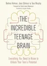 The Incredible Teenage Brain: Everything You Need to Know to Unlock Your Teen's Potential