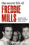 The Secret Life of Freddie Mills: National Hero. Boxing Champion. Serial Killer