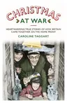 Christmas at War: True Stories of How Britain Came Together on the Home Front