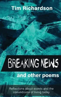 Breaking News... and other Poems: Reflections About Events and the Conundrums of Living Today