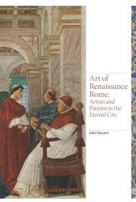 Art of Renaissance Rome: Artists and Patrons in the Eternal City