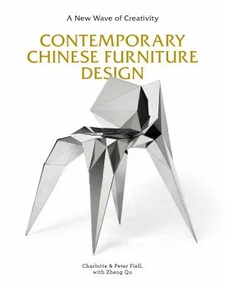 Contemporary Chinese Furniture Design: A New Wave of Creativity (the First Definitive Book Introducing the Work of Leading Chinese Designers and Desig