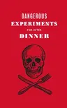 Dangerous Experiments for After Dinner: 21 Daredevil Tricks to Impress Your Guests