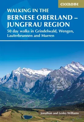 Walking in the Bernese Oberland - Grindelwald, Wengen, Lauterbrunnen, and Murren: 50 Day Walks in the Jungfrau Region