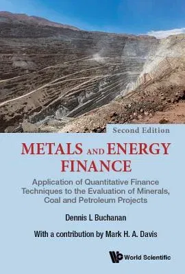 Metals and Energy Finance: Application of Quantitative Finance Techniques to the Evaluation of Minerals, Coal and Petroleum Projects (Second Edition)