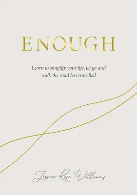 Enough: Learning to Simplify Life, Let Go and Walk the Path That's Truly Ours