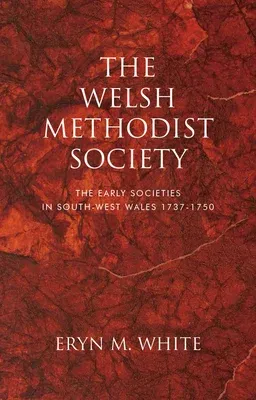 The Welsh Methodist Society: The Early Societies in South-West Wales 1737-1750