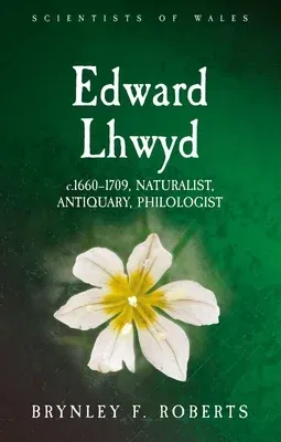 Edward Lhwyd: C.1660-1709, Naturalist, Antiquary, Philologist