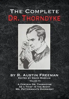 The Complete Dr. Thorndyke - Volume VI: A Certain Dr. Thorndyke As a Thief in the Night and Mr. Pottermack's Oversight