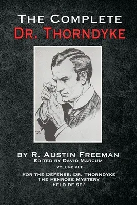 The Complete Dr. Thorndyke - Volume VIII: For the Defense: Dr. Thorndyke, The Penrose Mystery and Felo de se?