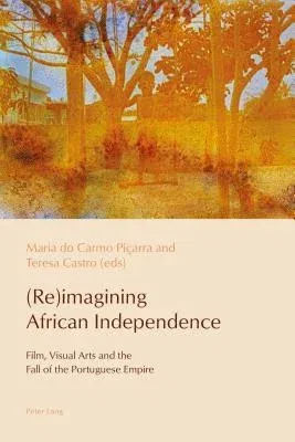 (Re)imagining African Independence: Film, Visual Arts and the Fall of the Portuguese Empire