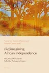 (Re)imagining African Independence: Film, Visual Arts and the Fall of the Portuguese Empire