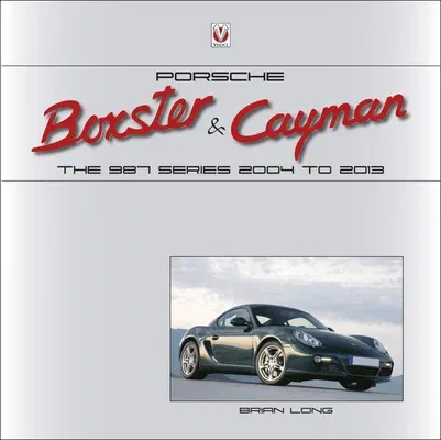 Porsche Boxster & Cayman: The 987 Series 2004 to 2013