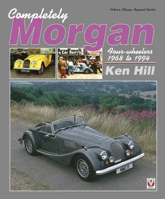 Completely Morgan: Four-Wheelers 1968 to 1994