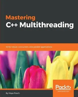 Mastering C++ Multithreading: Write robust, concurrent, and parallel applications