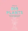 Little Book, Big Plants: Bring the Outside in with 45 Friendly Giants