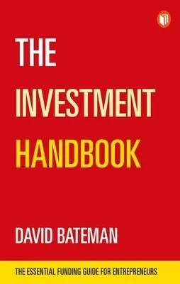 The Investment Handbook: A One-Stop Guide to Investment, Capital and Business: The Essential Funding Guide for Entrepreneurs