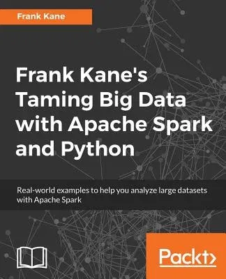 Frank Kane's Taming Big Data with Apache Spark and Python: Real-world examples to help you analyze large datasets with Apache Spark