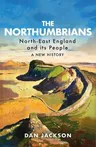 The Northumbrians: North-East England and Its People -- A New History