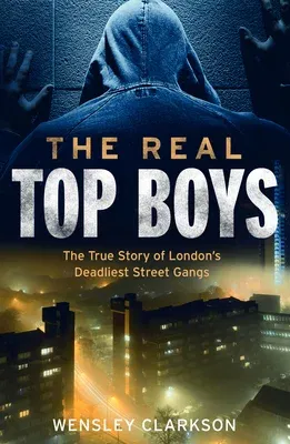 The Real Top Boys: The True Story of London's Deadliest Street Gangs