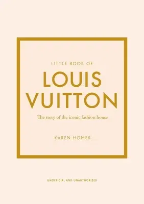 Little Book of Louis Vuitton: The Story of the Iconic Fashion House