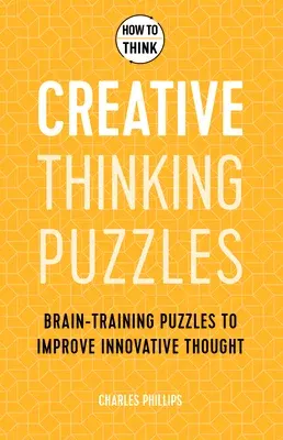 How to Think: Creative Thinking Puzzles: 50 Brain-Training Puzzles to Improve Innovation and Originality