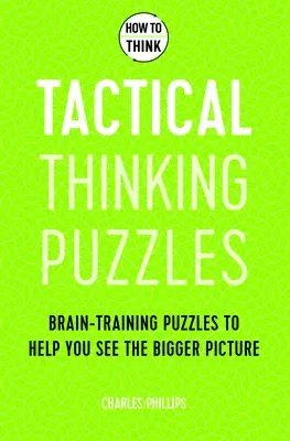 How to Think: Tactical Thinking Puzzles: 50 Brain-Training Puzzles to Help You See the Big Picture