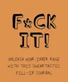 F*ck It!: Unleash Your Inner Rage with This Sweartastic Fill-In Journal