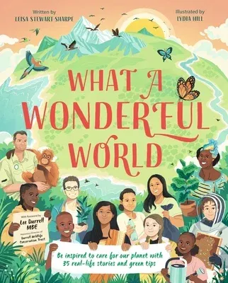 What a Wonderful World: Be Inspired to Care for Our Planet with 35 Real-Life Stories and Green Tips